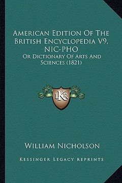 portada american edition of the british encyclopedia v9, nic-pho: or dictionary of arts and sciences (1821)