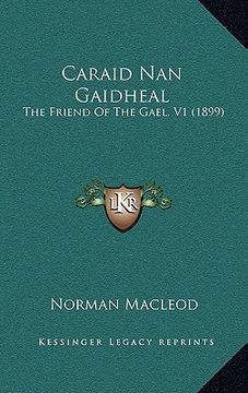 portada caraid nan gaidheal: the friend of the gael, v1 (1899) (en Inglés)