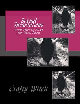 portada Sexual Incantations: Wiccan Spells For All Of Your Carnal Desires (en Inglés)