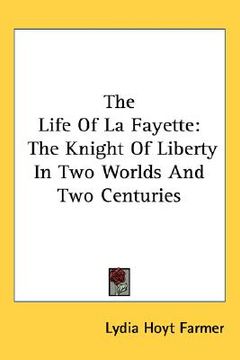 portada the life of la fayette: the knight of liberty in two worlds and two centuries (in English)