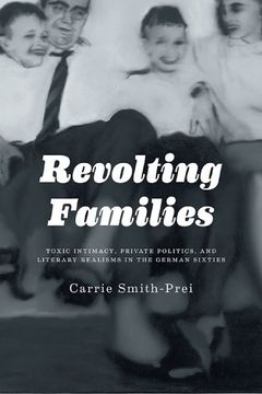 portada Revolting Families: Toxic Intimacy, Private Politics, and Literary Realisms in the German Sixties (en Inglés)