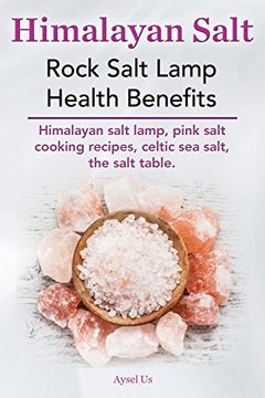 portada Himalayan Salt. Rock Salt Lamp Health Benefits. Himalayan Salt Lamp, Pink Salt Cooking Recipes, Celtic Sea Salt, the Salt Table. (en Inglés)