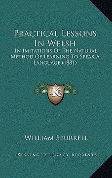 portada practical lessons in welsh: in imitations of the natural method of learning to speak a language (1881) (en Inglés)
