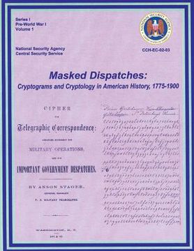 portada Masked Dispatches: Cryptograms and Cryptology in American History, 1775-1900 (en Inglés)
