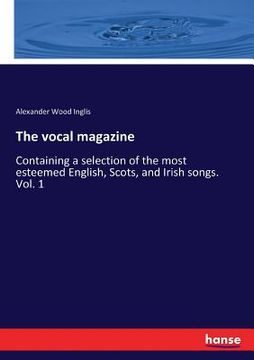 portada The vocal magazine: Containing a selection of the most esteemed English, Scots, and Irish songs. Vol. 1 (in English)