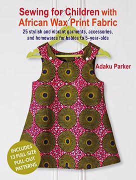 portada Sewing for Children With African wax Print Fabric: 25 Stylish and Vibrant Garments, Accessories, and Homewares for Babies to 5-Year-Olds (in English)