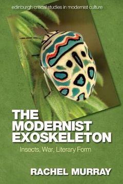 portada The Modernist Exoskeleton: Insects, War, Literary Form (Edinburgh Critical Studies in Modernist Culture) (en Inglés)