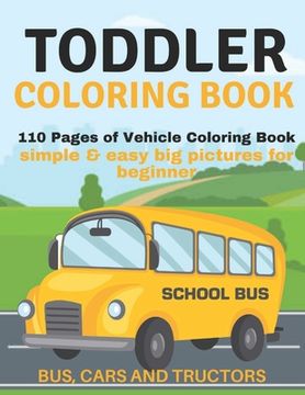 portada Toddler Coloring Book: 110 pages of things that go: Bus, Cars And Trucks Coloring Book for Kids (en Inglés)