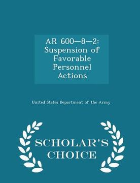 portada AR 600-8-2: Suspension of Favorable Personnel Actions - Scholar's Choice Edition (en Inglés)