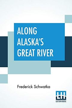 portada Along Alaska's Great River: A Popular Account of the Travels of an Alaska Exploring Expedition Along the Great Yukon River (en Inglés)