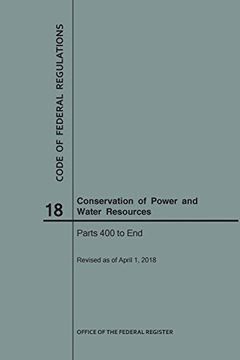 portada Code of Federal Regulations Title 18, Conservation of Power and Water Resources, Parts 400-End, 2018 (en Inglés)
