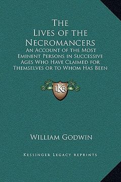 portada the lives of the necromancers: an account of the most eminent persons in successive ages who have claimed for themselves or to whom has been imputed (en Inglés)
