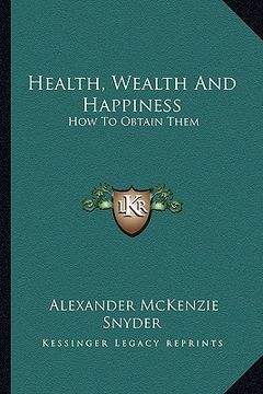 portada health, wealth and happiness: how to obtain them (in English)