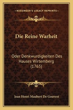 portada Die Reine Warheit: Oder Denkwurdigkeiten Des Hauses Wirtemberg (1765) (in German)