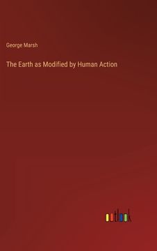 portada The Earth as Modified by Human Action (en Inglés)