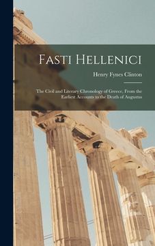 portada Fasti Hellenici: The Civil and Literary Chronology of Greece, From the Earliest Accounts to the Death of Augustus (en Inglés)