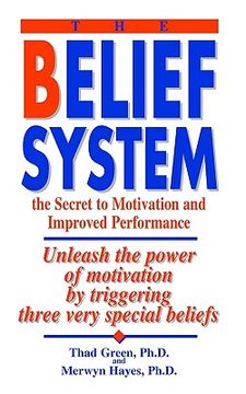 portada the belief system: the secret to motivation and improved performance: unleash the power of motivation by triggering three very special be (en Inglés)