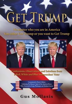 portada Get Trump No matter who you are in America - You either Get Trump or you want to Get Trump: Confessions, Observations & Solutions from a Deplorable Re (en Inglés)