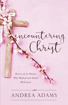 portada Encountering Christ: Stories of 12 Women Who Walked and Talked With Jesus 