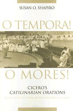 portada O Tempora! O Mores! Cicero's Catilinarian Orations, a Student Edition With Historical Essays (en Inglés)