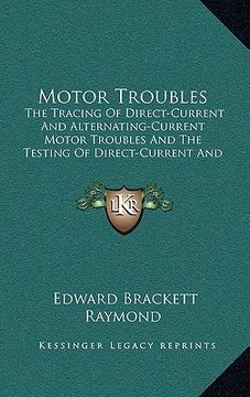 portada motor troubles: the tracing of direct-current and alternating-current motor troubles and the testing of direct-current and alternating