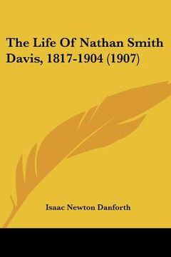 portada the life of nathan smith davis, 1817-1904 (1907) (in English)