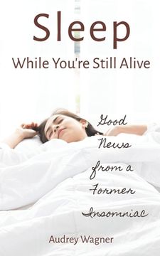 portada Sleep While You're Still Alive: Good News from a Former Insomniac (en Inglés)
