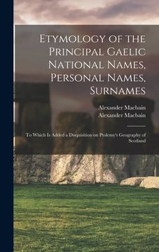portada Etymology of the Principal Gaelic National Names, Personal Names, Surnames: to Which is Added a Disquisition on Ptolemy's Geography of Scotland (en Inglés)