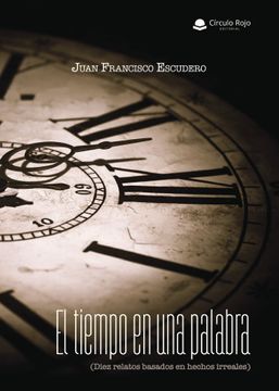portada El Tiempo en una Palabra (Diez Relatos Basados en Hechos Irreales ) (in Spanish)