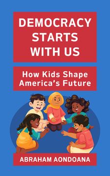 Democracy Starts with Us: How Kids Shape America's Future (en Inglés)