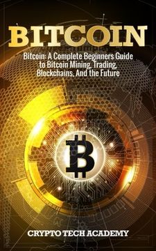 portada Bitcoin: A Complete Beginners Guide to Bitcoin Mining, Trading, Blockchains, and the Future (in English)