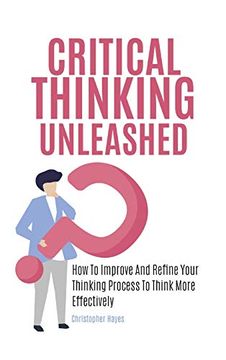 portada Critical Thinking Unleashed: How to Improve and Refine Your Thinking Process to Think More Effectively (en Inglés)