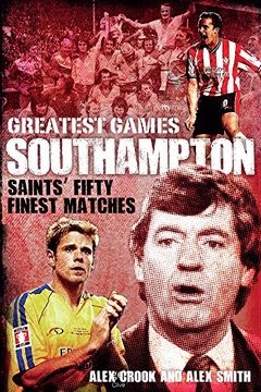 portada Southampton Greatest Games: Saints' Fifty Finest Matches (en Inglés)