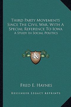 portada third party movements since the civil war, with a special reference to iowa: a study in social politics (en Inglés)