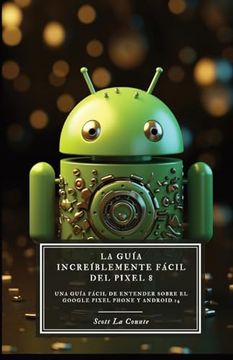 portada La Guía Increíblemente Fácil Del Pixel 8: Una Guía Fácil De Entender Sobre El Google Pixel Phone Y Android 14 (in Spanish)