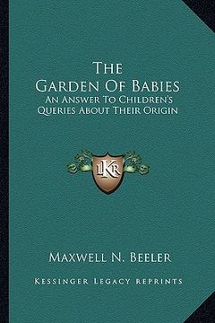 portada the garden of babies: an answer to children's queries about their origin (en Inglés)