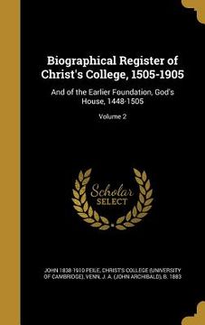portada Biographical Register of Christ's College, 1505-1905: And of the Earlier Foundation, God's House, 1448-1505; Volume 2 (en Inglés)