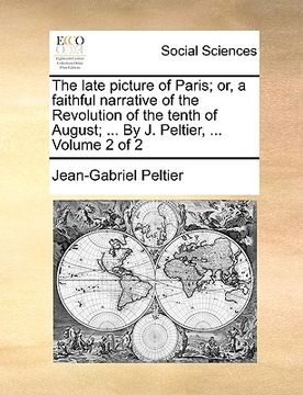 portada the late picture of paris; or, a faithful narrative of the revolution of the tenth of august; ... by j. peltier, ... volume 2 of 2 (in English)