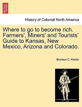 portada where to go to become rich. farmers', miners' and tourists' guide to kansas, new mexico, arizona and colorado.