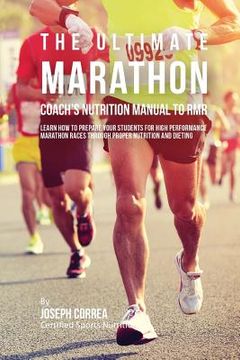 portada The Ultimate Marathon Coach's Nutrition Manual To RMR: Learn How To Prepare Your Students For High Performance Marathon Races Through Proper Nutrition (en Inglés)
