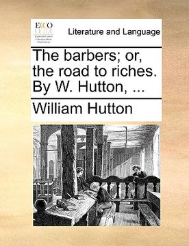 portada the barbers; or, the road to riches. by w. hutton, ... (in English)