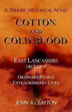 portada Cotton and Cold Blood: A Historical Novel of Ordinary People and their Extraordinary Lives in Victorian Lancashire (en Inglés)