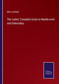 portada The Ladies' Complete Guide to Needle-work and Embroidery (en Inglés)
