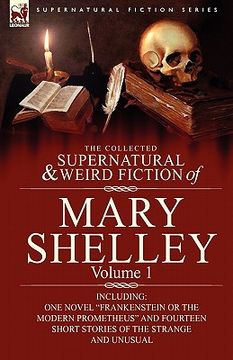 portada the collected supernatural and weird fiction of mary shelley-volume 1: including one novel "frankenstein or the modern prometheus" and fourteen short