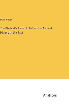 portada The Student's Ancient History, the Ancient History of the East 
