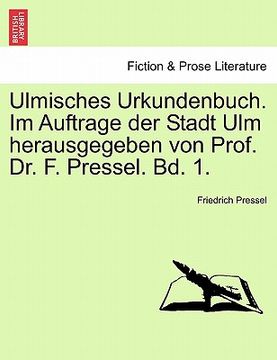 portada Ulmisches Urkundenbuch. Im Auftrage Der Stadt Ulm Herausgegeben Von Prof. Dr. F. Pressel. Bd. 1. (en Alemán)