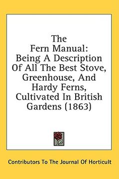 portada the fern manual: being a description of all the best stove, greenhouse, and hardy ferns, cultivated in british gardens (1863) (in English)