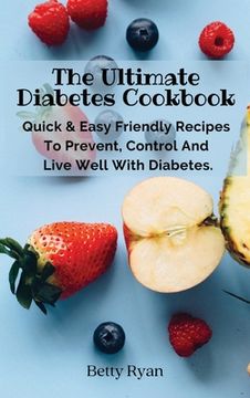 portada The Ultimate Diabetes Cookbook: Quick & Easy Friendly Recipes To Prevent, Control And Live Well With Diabetes. (en Inglés)