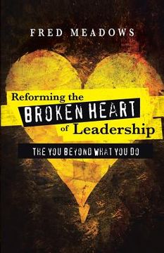 portada Reforming the Broken Heart of Leadership: The You Beyond What You Do (en Inglés)