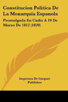 portada Constitucion Politica de la Monarquia Espanola: Promulgada en Cadiz a 19 de Marzo de 1812 (1820)